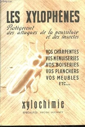 Seller image for Les Xylophnes, protgeront des attaques de la pourriture et des insectes vos Charpentes, vos Menuiseries, vos Boiseries, vos Planchers, vos Meubles . Xylochimie. for sale by Le-Livre