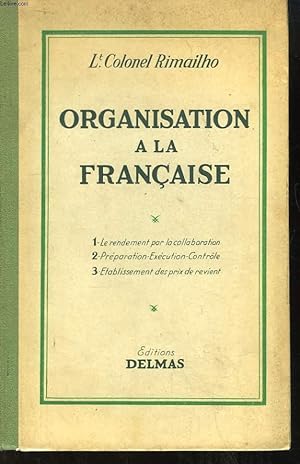 Organisation " A la Française ". Le Rendement par la Collaboration Préparation, Exécution, Contrô...