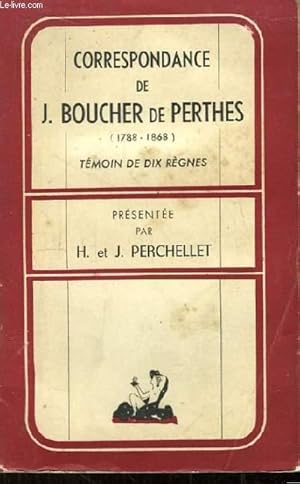 Seller image for Correspondance de J. Boucher de Perthes (1788 - 1868). Tmoin de dix rgnes. for sale by Le-Livre