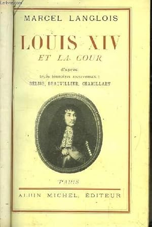 Seller image for Louis XIV et la Cour d'aprs trois tmoins nouveaux : Blise, Beauvillier, Chamillart. for sale by Le-Livre