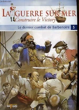 Bild des Verkufers fr La Guerre sur Mer, Construire le Victory - N5 : Le dernier combat de Barbenoire. zum Verkauf von Le-Livre