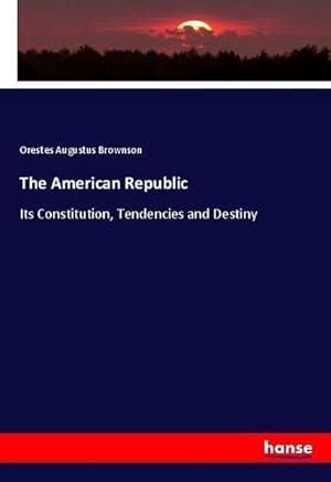 Bild des Verkufers fr The American Republic : Its Constitution, Tendencies and Destiny zum Verkauf von AHA-BUCH GmbH