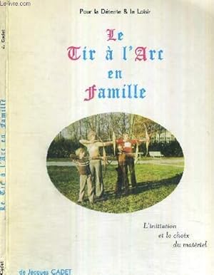 Seller image for LE TIR A L'ARC EN FAMILLE - L'INITIATION ET LE CHOIX DU MATERIEL for sale by Le-Livre