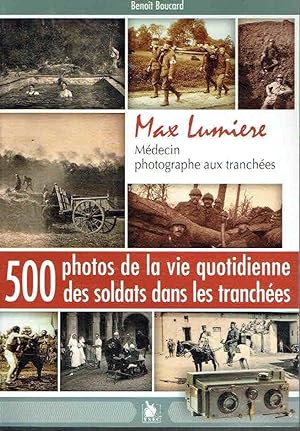 Max Lumiere, Médecin photographe aux tranchées. 500 photos de la vie quotidienne des soldats dans...