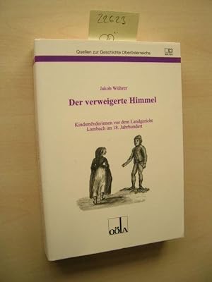 Imagen del vendedor de Der verweigerte Himmel. Kindsmrderinnen vor dem Landgericht Lambach im 18. Jahrhundert. a la venta por Klaus Ennsthaler - Mister Book