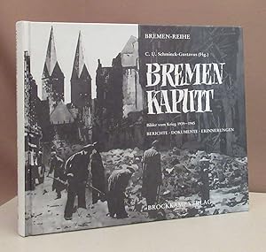 Bremen - Kaputt. Bilder vom Krieg 1939 - 1945. Berichte, Dokumente, Erinnerungen.