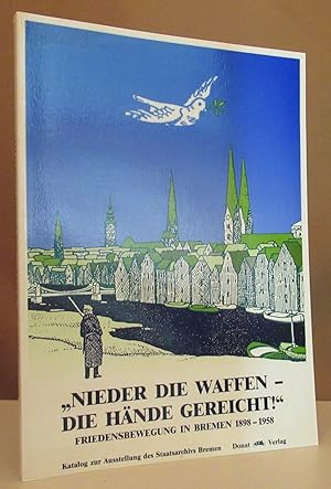 Bild des Verkufers fr Nieder die Waffen - die Hnde gereicht!". Friedensbewegung in Bremen 1898 - 1958. Katalog zur gleichnamigen Ausstellung. zum Verkauf von Dieter Eckert