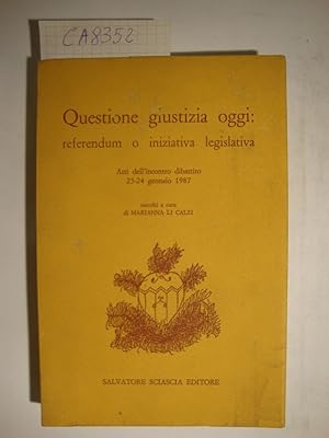 Questione giustizia oggi: referendum o niziativa legislativa - Atti dell'incontro dibattito 23-24...