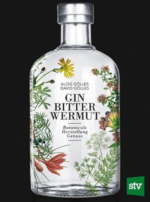 Seller image for Gin, Bitter, Wermut : Botanicals - Herstellung - Genuss for sale by AHA-BUCH GmbH