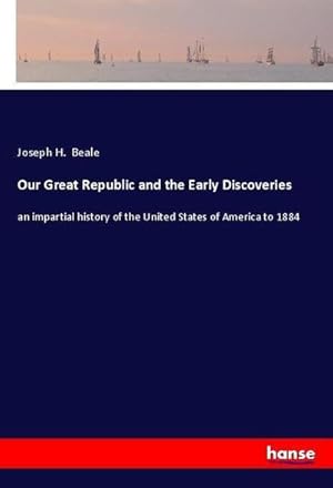 Bild des Verkufers fr Our Great Republic and the Early Discoveries : an impartial history of the United States of America to 1884 zum Verkauf von AHA-BUCH GmbH