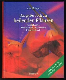 Das große Buch der heilenden Pflanzen: Aromatherapie, Blütenessenzen, Homöopathie, Kräuterheilkun...