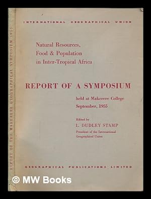 Seller image for Natural resources, food and population in inter-tropical Africa : a report of a geograpical symposium held at Makerere College, the University College of East Africa, Kampala, Uganda, 10th to 17th September 1955 / edited by L.Dudley Stamp for sale by MW Books Ltd.