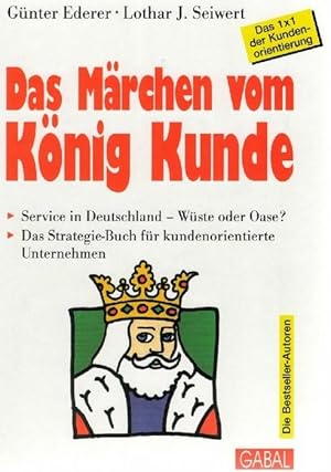 Das Märchen vom König Kunde Service in Deutschland - Wüste oder Oase? ; das Strategie-Buch für ku...