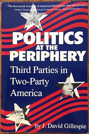 Politics at the Periphery: Third Parties in Two-Party America