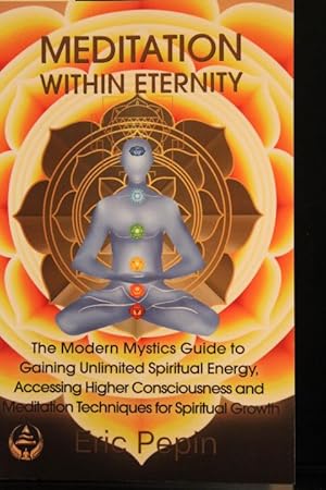 Seller image for Meditation within Eternity: The Modern Mystics Guide to Gaining Unlimited Spiritual Energy, Accessing Higher Consciousness and Meditation Techniques for Spiritual Growth for sale by Mad Hatter Bookstore