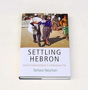 Settling Hebron. Jewish Fundamentalism in a Palestinian City