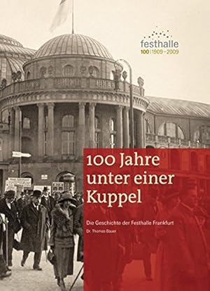 100 Jahre unter einer Kuppel: Die Geschichte der Festhalle Frankfurt,