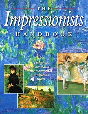 The Impressionists Handbook : The Great Works And The World That Inspired Them :