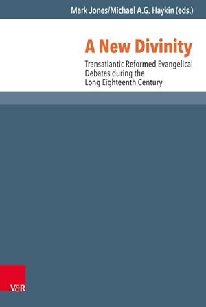 Bild des Verkufers fr A New Divinity : Transatlantic Reformed Evangelical Debates during the Long Eighteenth Century zum Verkauf von AHA-BUCH GmbH