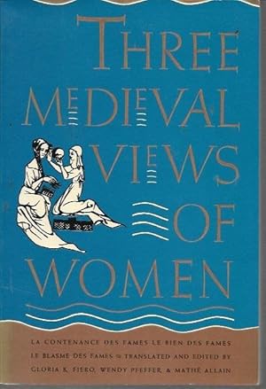 Seller image for Three Medieval Views of Women: "La Contenance des Fames," "Le Bien des Fames," "Le Blasme des Fames" for sale by Bookfeathers, LLC