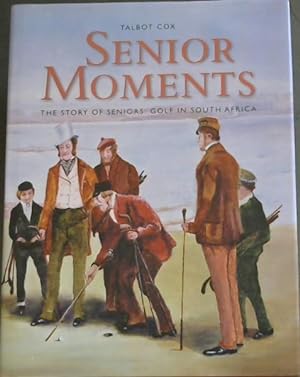 Senior Moments : The Story of Seniors' Golf in South Africa