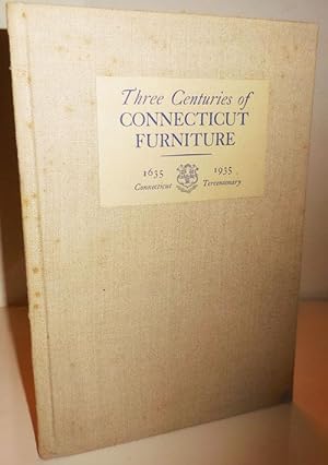 Seller image for Three Centuries of Connecticut Furniture 1635 - 1935; An Exhibition at the Morgan Memorial, Hartford, as a Part of the Celebration of the Tercentenary of Connecticut June 15 - October 15, 1935 for sale by Derringer Books, Member ABAA