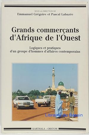 Seller image for Grands commerants d'Afrique de l'Ouest Logiques et pratiques d'un groupe d'hommes d'affaires contemporains for sale by Librairie du Bassin