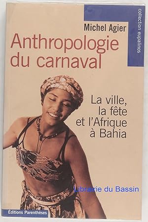 Anthropologie du carnaval La ville, la fête et l'Afrique à Bahia