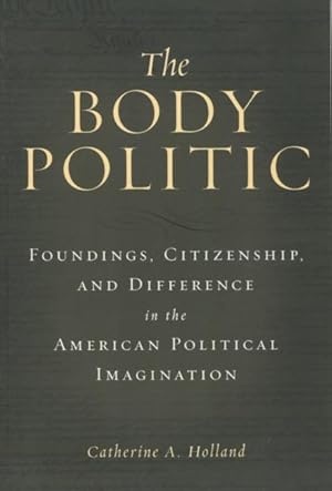 The Body Politic: Foundings, Citizenship, and Difference in the American Political Imagination