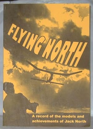 Seller image for Flying North; A Record of The Models and Achievements of Jack North for sale by James Hulme Books