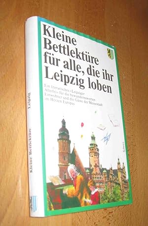 Bild des Verkufers fr Kleine Bettlektre fr alle, die ihr Leipzig loben - ein literarischer 'Leipziger Allerlei' fr die bewundernswerten Einwochner und Gste der Messestadt im Herzen Europas zum Verkauf von Dipl.-Inform. Gerd Suelmann