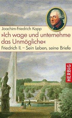 Bild des Verkufers fr Ich wage und unternehme das Unmgliche. Friedrich II. - Sein Leben, seine Briefe. Mit 41 Abb. Originalausgabe. zum Verkauf von Antiquariat Lengelsen