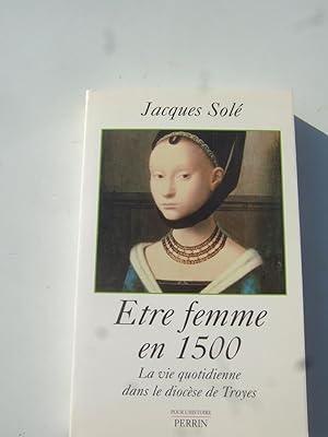Image du vendeur pour Etre femme en 1500. La vie quotidienne dans le diocse de Troyes mis en vente par Domifasol
