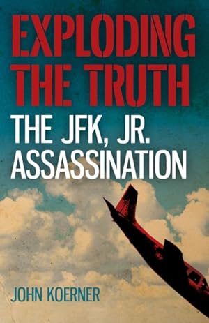Image du vendeur pour Exploding the Truth : The JFK, Jr. Assassination mis en vente par GreatBookPrices