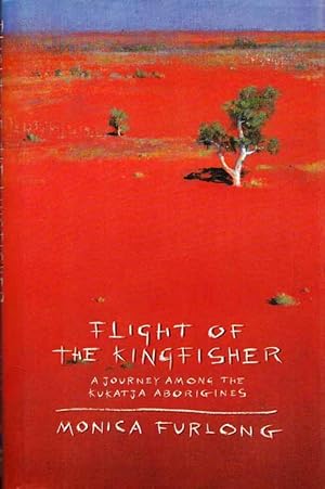 Seller image for Flight of the Kingfisher : A journey among Kukatja Aborigines for sale by Adelaide Booksellers