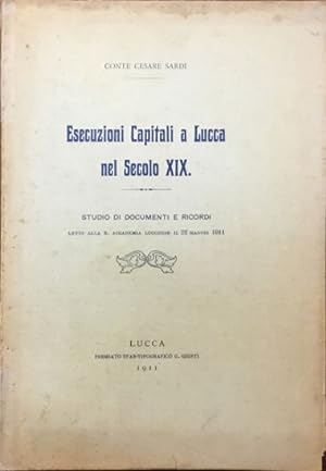 Esecuzioni capitali a Lucca nel Secolo XIX. Studio di documenti e ricordi letto alla R. Accademia...