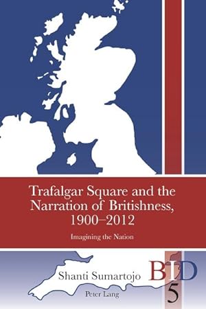 Image du vendeur pour Trafalgar Square and the Narration of Britishness, 1900-2012 mis en vente par BuchWeltWeit Ludwig Meier e.K.