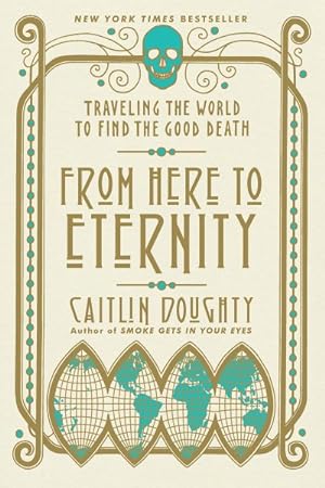Bild des Verkufers fr From Here to Eternity : Traveling the World to Find the Good Death zum Verkauf von GreatBookPrices