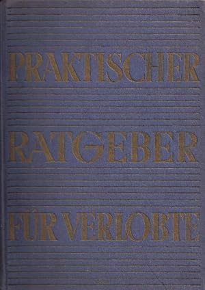 Praktischer Ratgeber für Verlobte. Unter Mitarbeit von Edith Loheyde, Erna Meyer, Emil Schwarzkop...