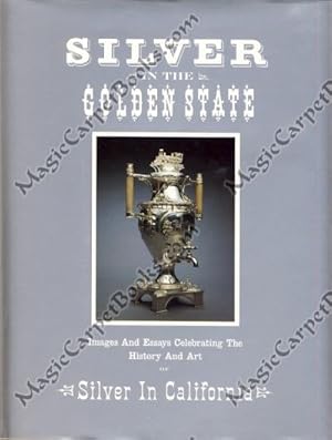 Imagen del vendedor de Silver in the Golden State: Images and Essays Celebrating the History and Art of Silver in California a la venta por Magic Carpet Books