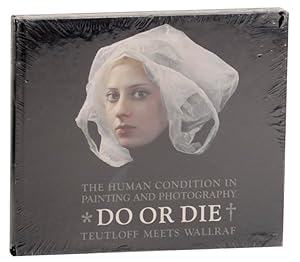 Imagen del vendedor de Do or Die: The Human Condition in Painting and Photography Teutloff Meets Wallraf a la venta por Jeff Hirsch Books, ABAA