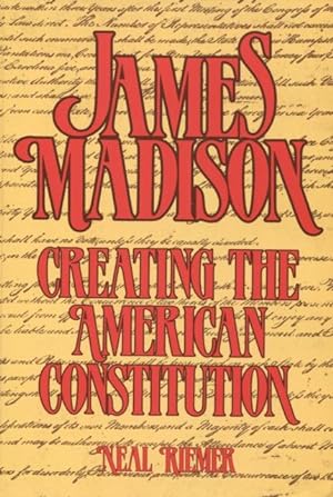 James Madison: Creating the American Constitution