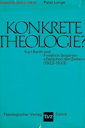 Konkrete Theologie? Karl Barth und Friedrich Gogarten "Zwischen den Zeiten" (1922-1933). Eine the...
