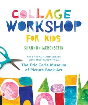 Immagine del venditore per Collage Workshop for Kids : Rip, Snip, Cut, and Create With Inspiration from the Eric Carle Museum of Picture Book Art venduto da GreatBookPrices