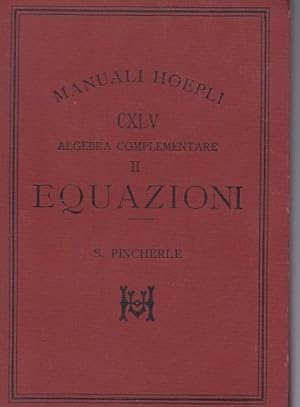ALGEBRA COMPLEMENTARE - parte seconda TEORIA DELLE EQUAZIONI, MILANO, Hoepli Ulrico, 1893