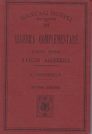 ALGEBRA COMPLEMENTARE - parte prima ANALISI ALGEBRICA, Milano, Hoepli Ulrico, 1907