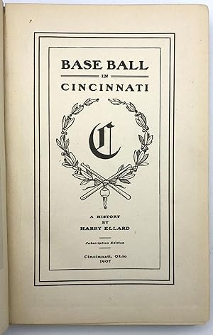 Base Ball in Cincinnati: A History: ELLARD, Harry (fl. early 20th-century)