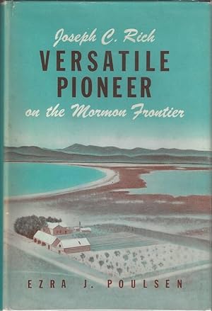 Imagen del vendedor de Joseph C. Rich - Versatile Pioneer on the Mormon Frontier: A Story of Achievement Under Difficulties a la venta por Tschanz Rare Books