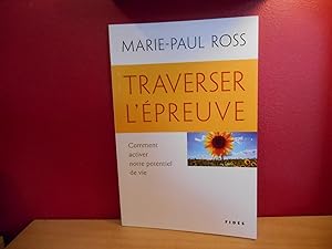 TRAVERSER L'EPREUVE ; COMMENT ACTIVER NOTRE POTENTIEL DE VIE