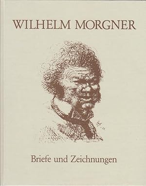 Briefe und Zeichnungen : Briefe an Georg Tappert, an d. Mutter u. an Wilhelm Wulff / Wilhelm Morg...